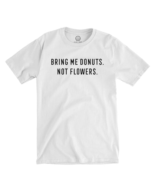 LIMITED RELEASE - Donuts. Not Flowers - Tee